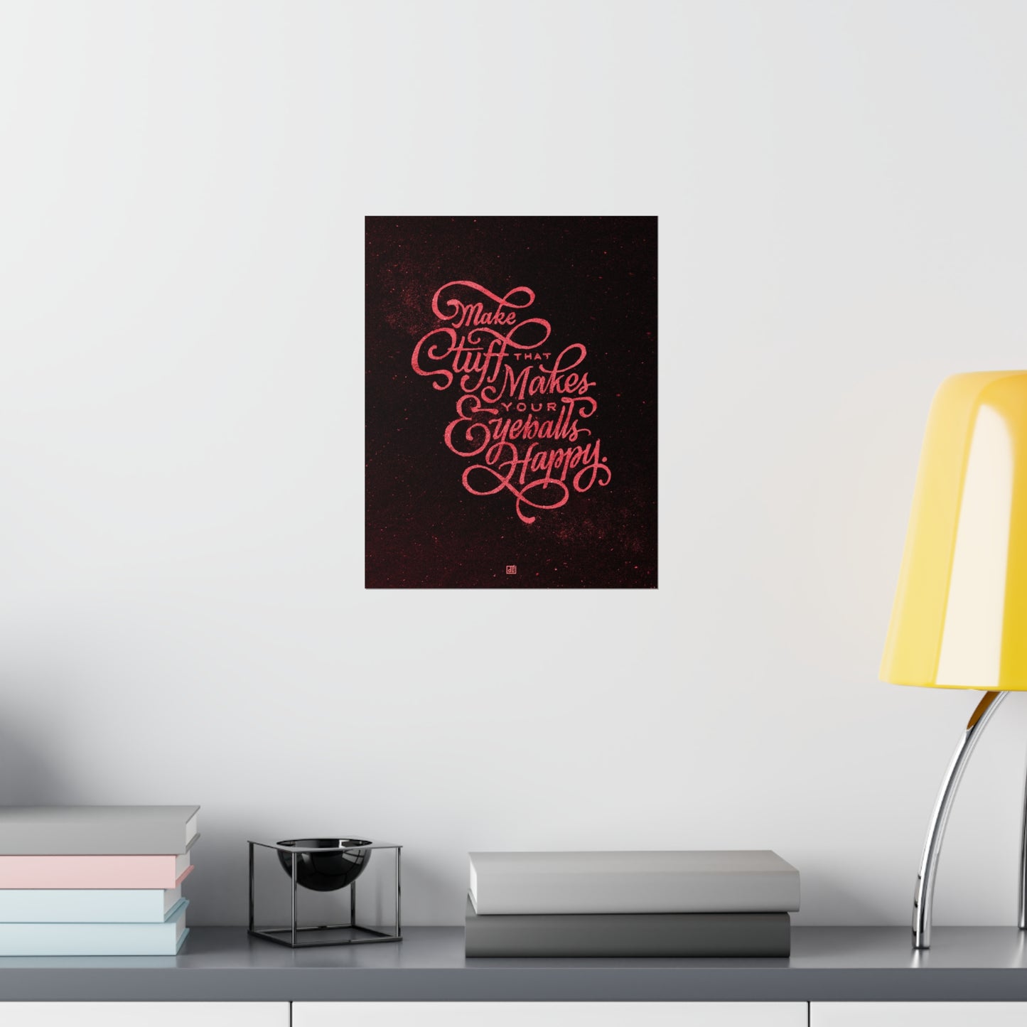 Make Stuff That Makes Your Eyeballs Happy Print