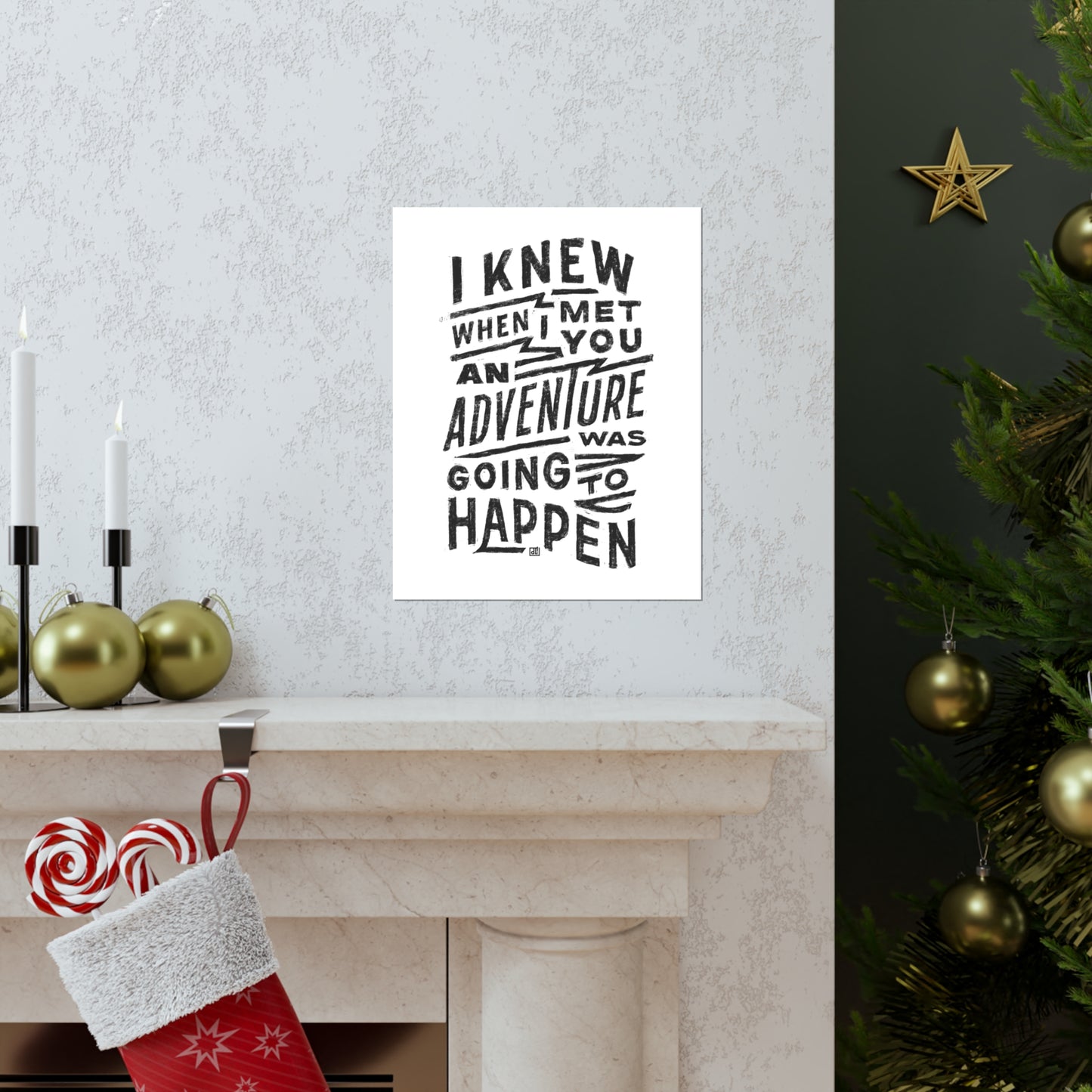 I Knew When I Met You An Adventure Was Going To Happen Print