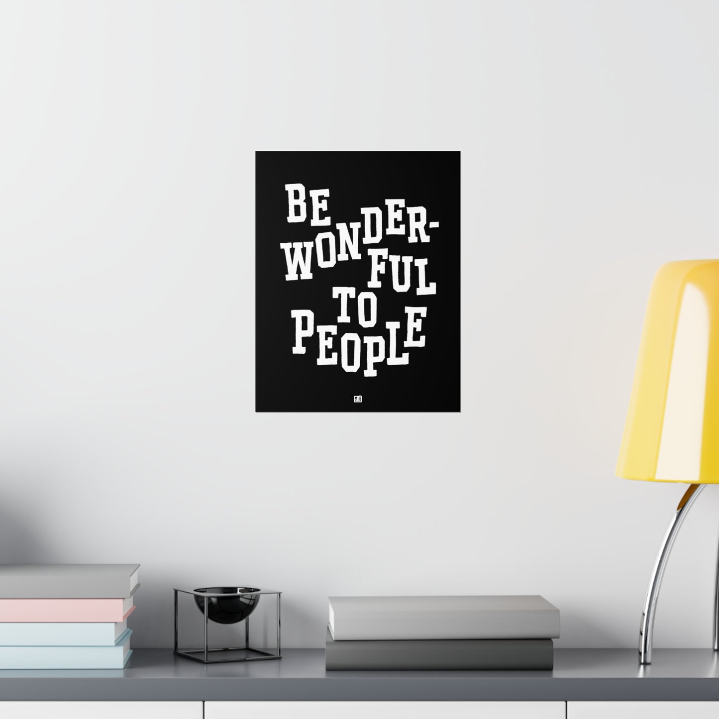 Be Wonderful To People — Monochrome Print