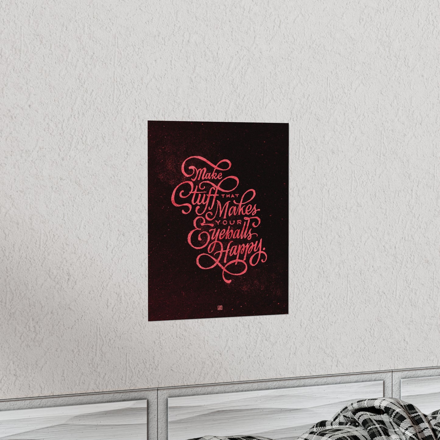 Make Stuff That Makes Your Eyeballs Happy Print