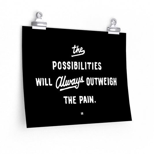 The Possibilities Will Always Outweigh The Pain Print
