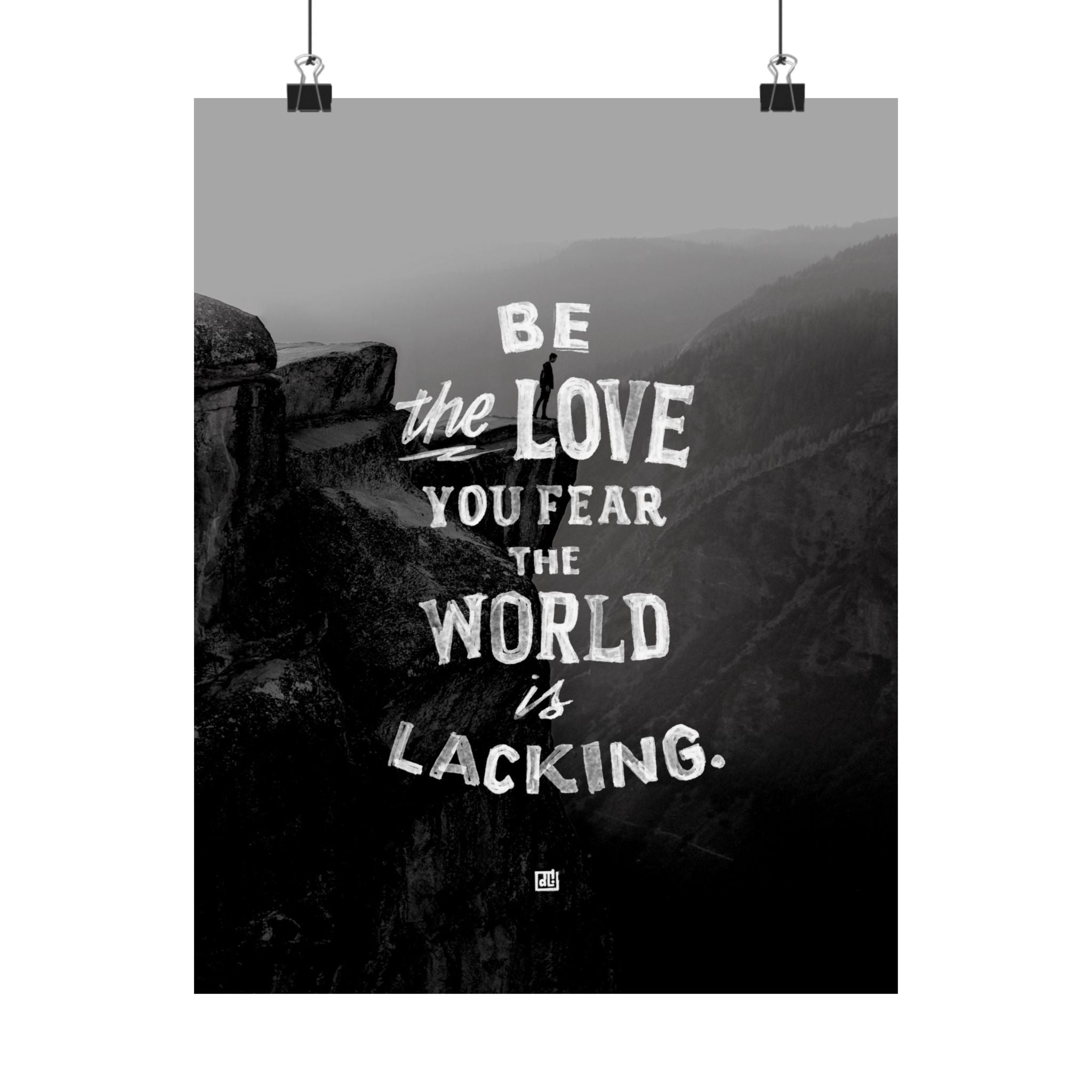 Be The Love You Fear The World Is Lacking Print