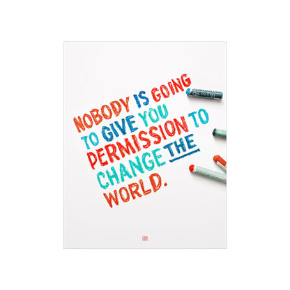 Nobody Is Going To Give You Permission To Change The World Print