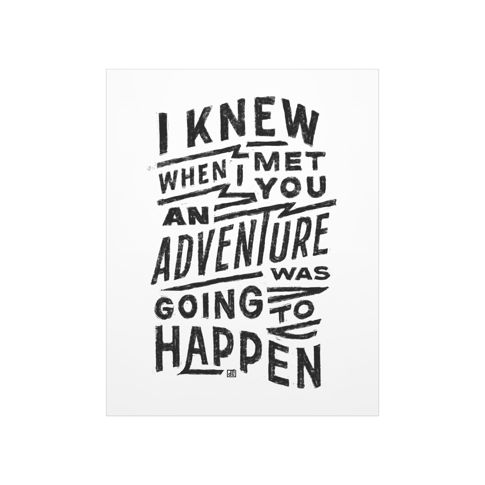 I Knew When I Met You An Adventure Was Going To Happen Print