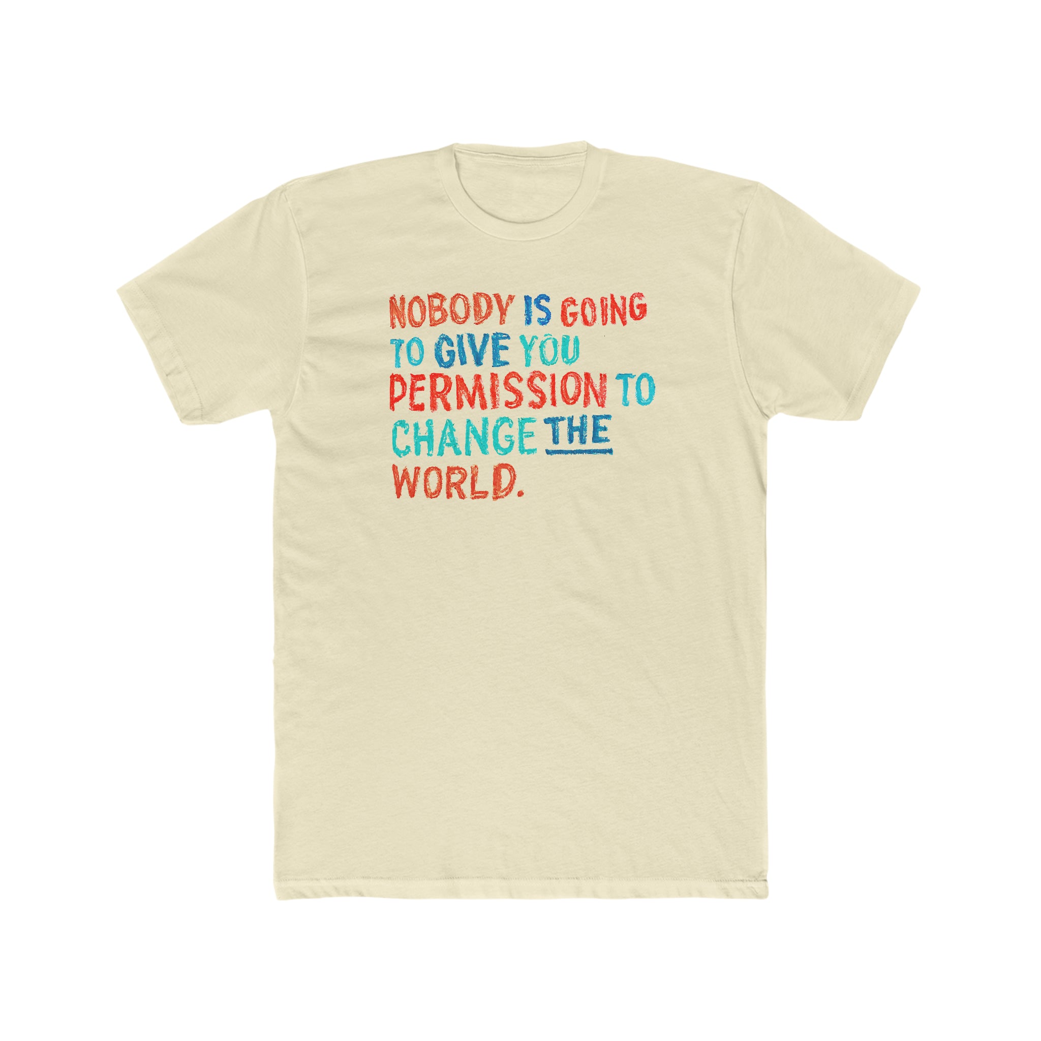 Nobody Is Going To Give You Permission Tee