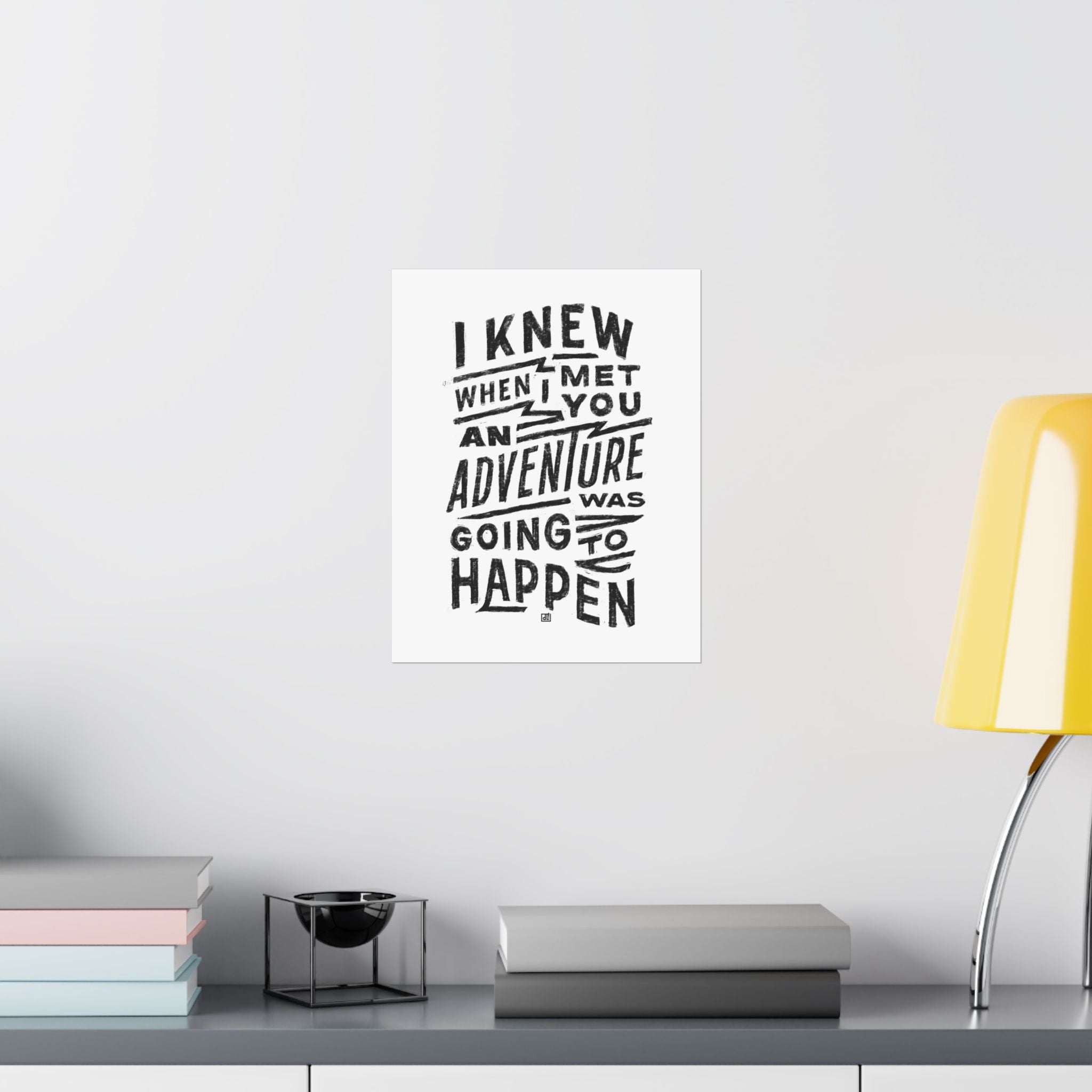 I Knew When I Met You An Adventure Was Going To Happen Print