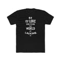 Be The Love You Fear The World Is Lacking Tee