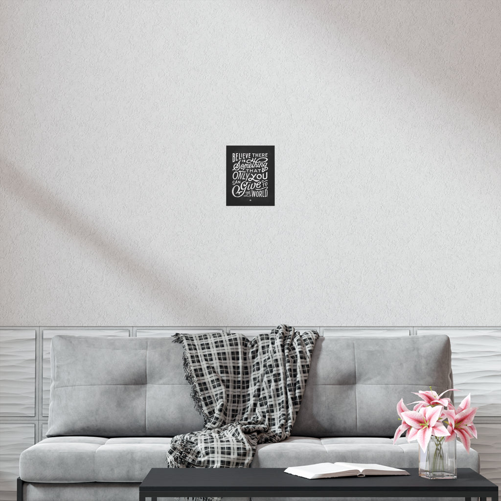 Believe There Is Something That Only You Can Give To The World – Print