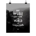 Be The Love You Fear The World Is Lacking Print