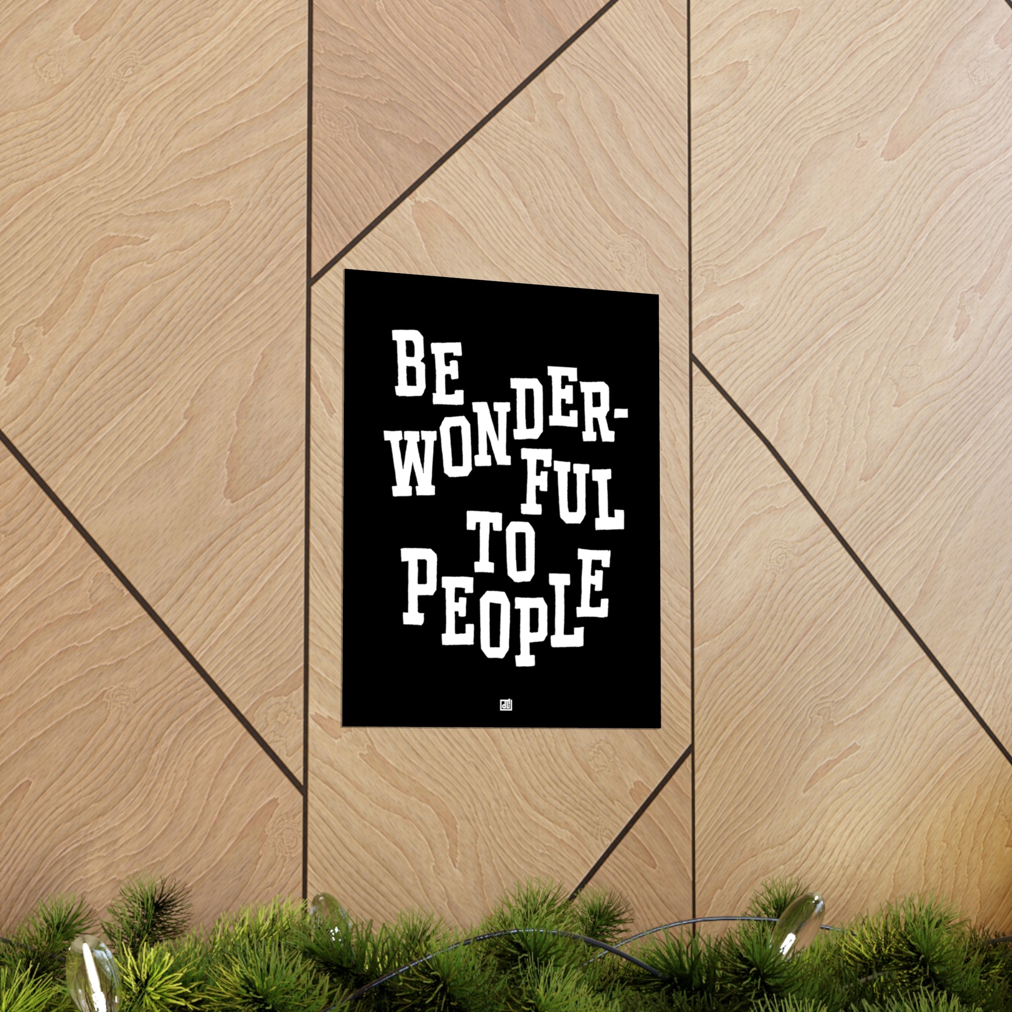 Be Wonderful To People — Monochrome Print