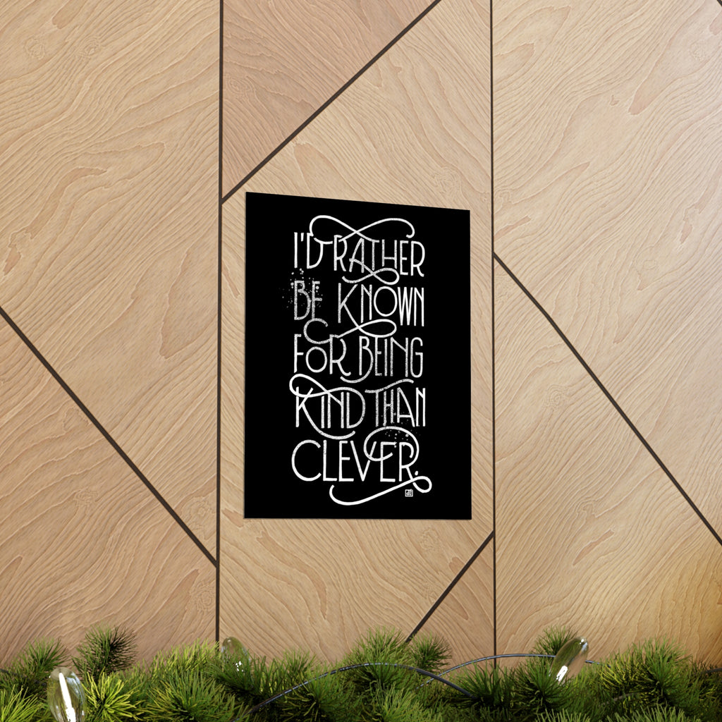 I'd Rather Be Known For Being Kind Than Clever Print