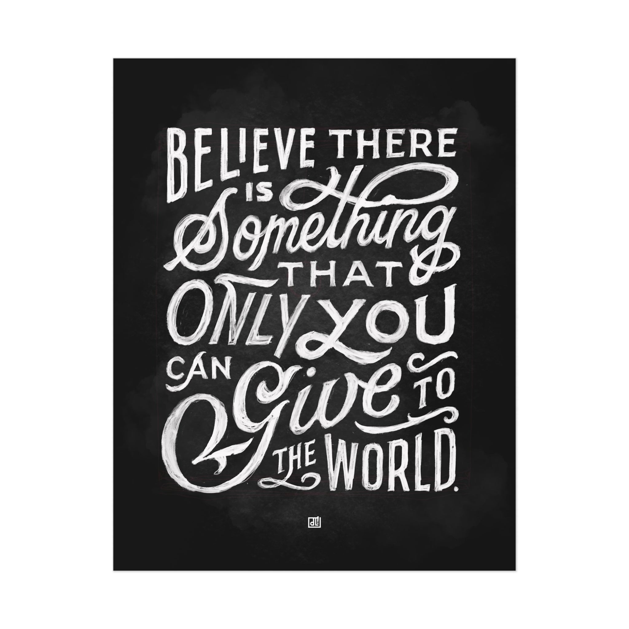 Believe There Is Something That Only You Can Give To The World – Print