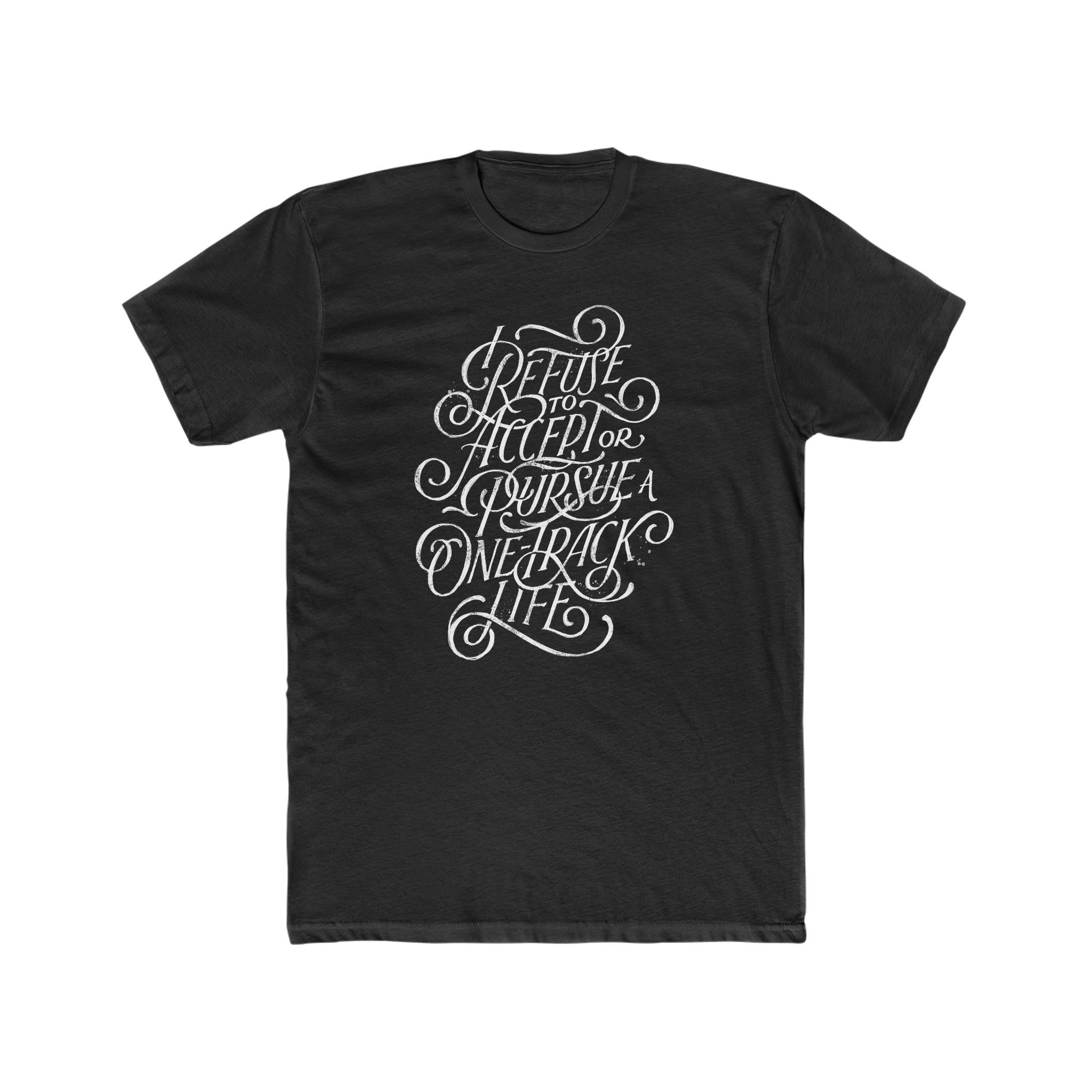 I Refuse A One-Track Life Tee