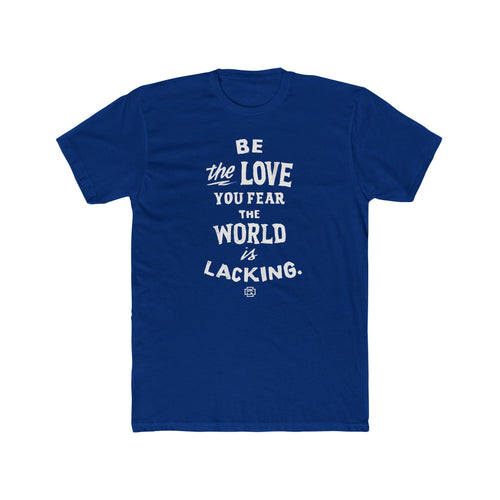 Be The Love You Fear The World Is Lacking Tee