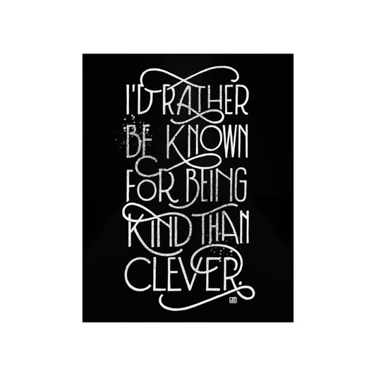 I'd Rather Be Known For Being Kind Than Clever Print