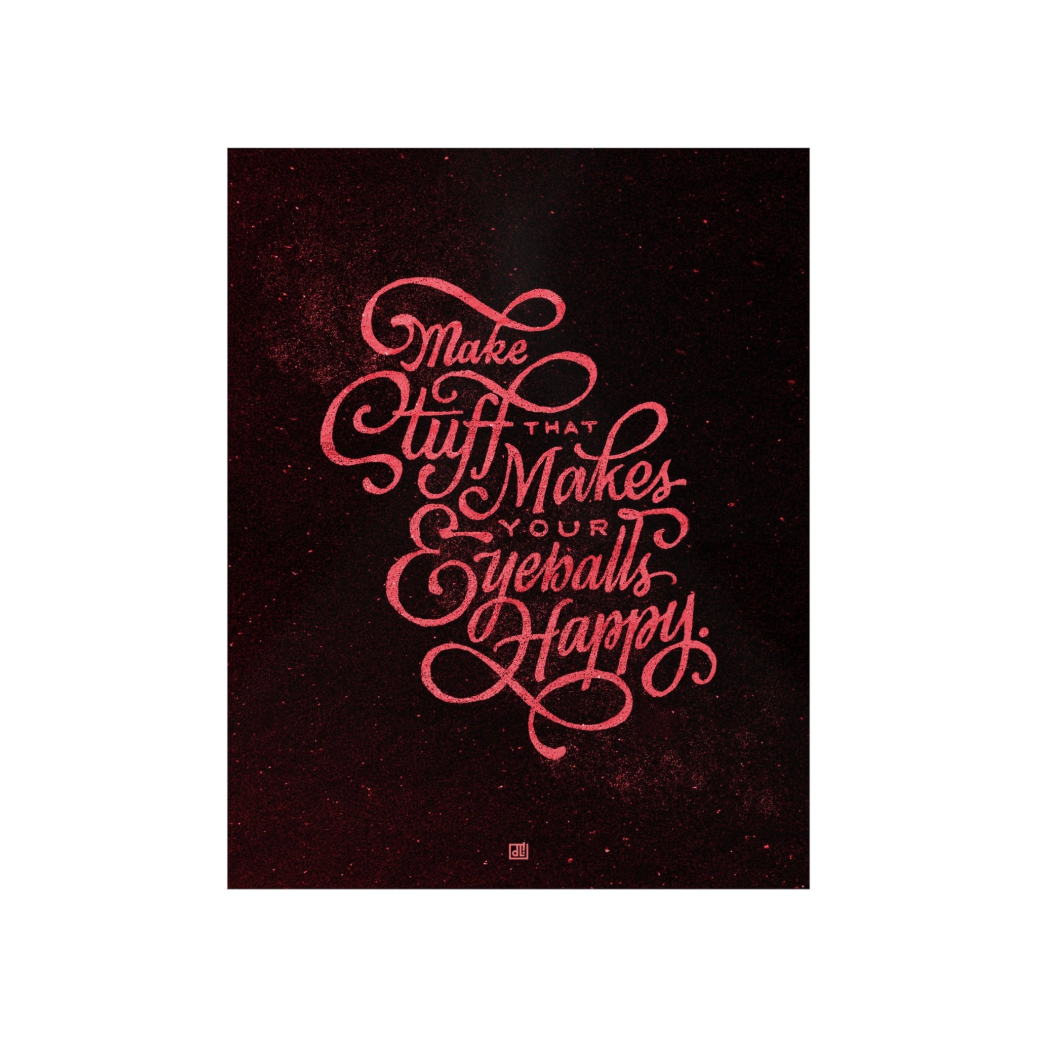 Make Stuff That Makes Your Eyeballs Happy Print