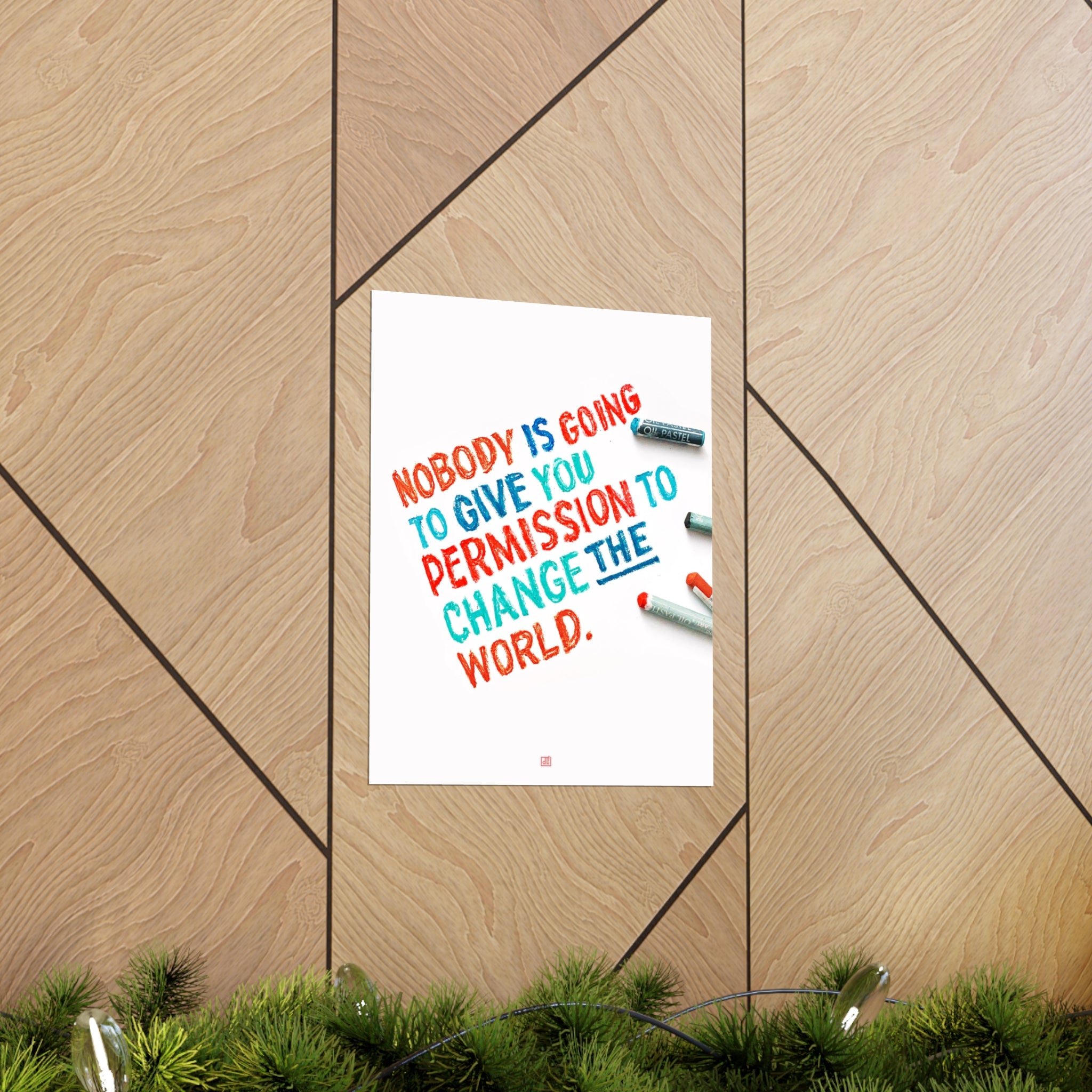 Nobody Is Going To Give You Permission To Change The World Print