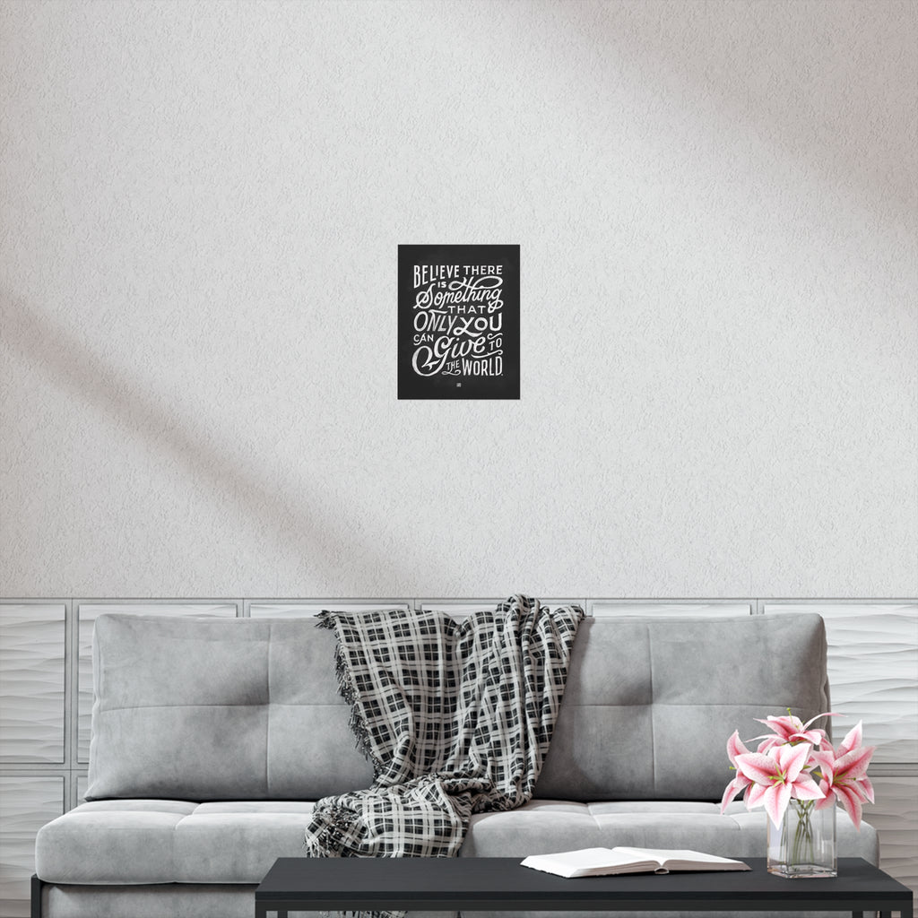 Believe There Is Something That Only You Can Give To The World – Print
