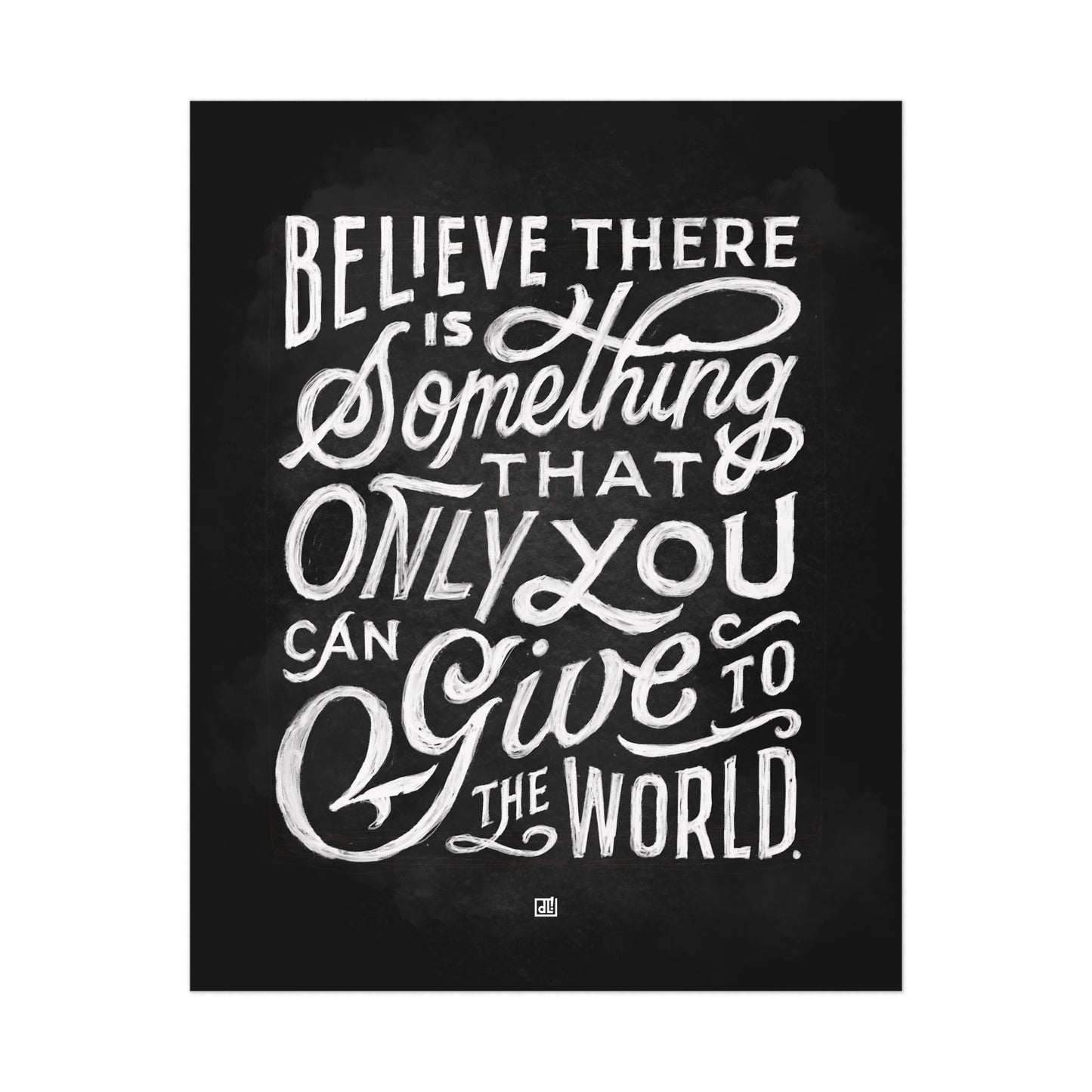 Believe There Is Something That Only You Can Give To The World – Print