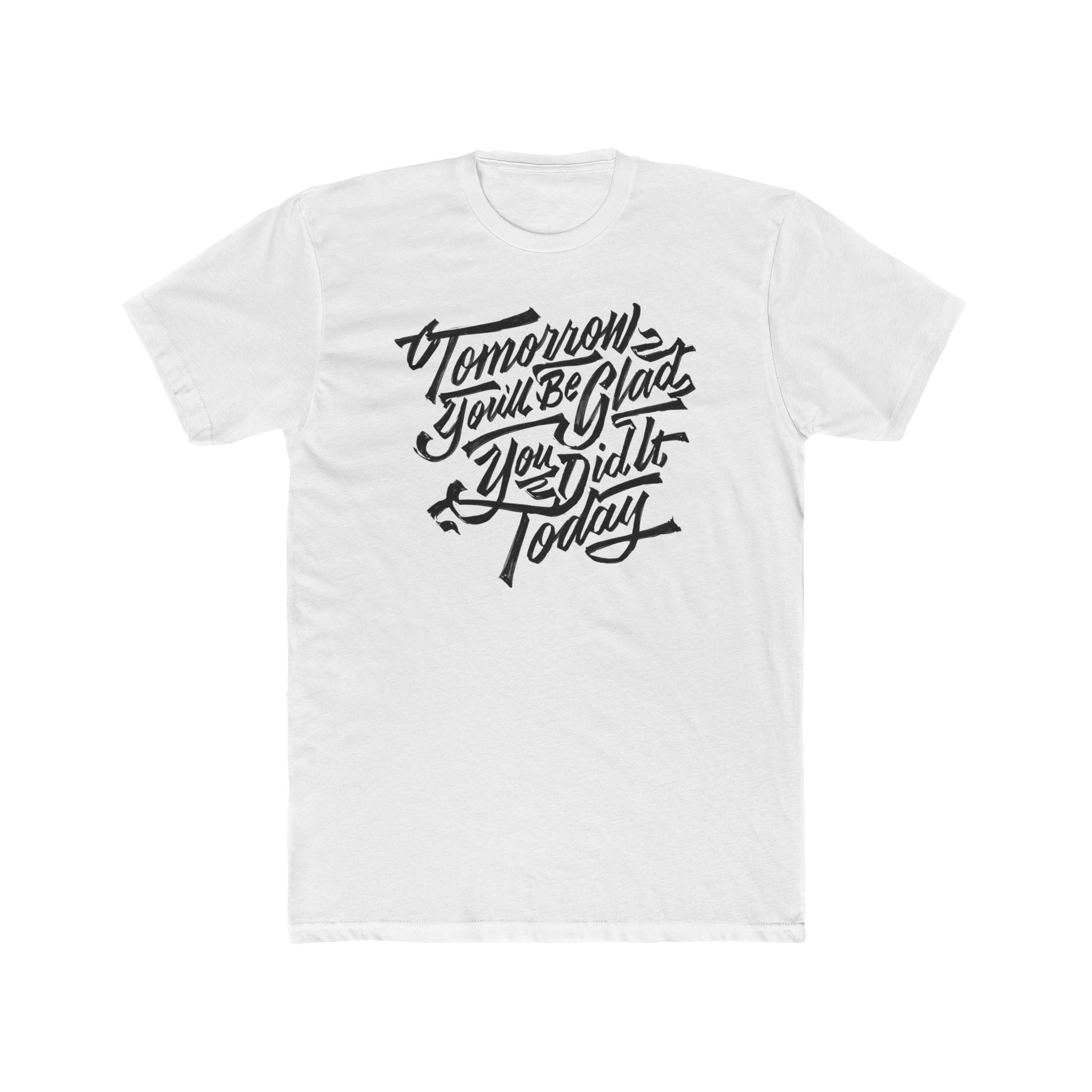 Tomorrow You'll Be Glad You Did It Today Tee