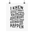 I Knew When I Met You An Adventure Was Going To Happen Print