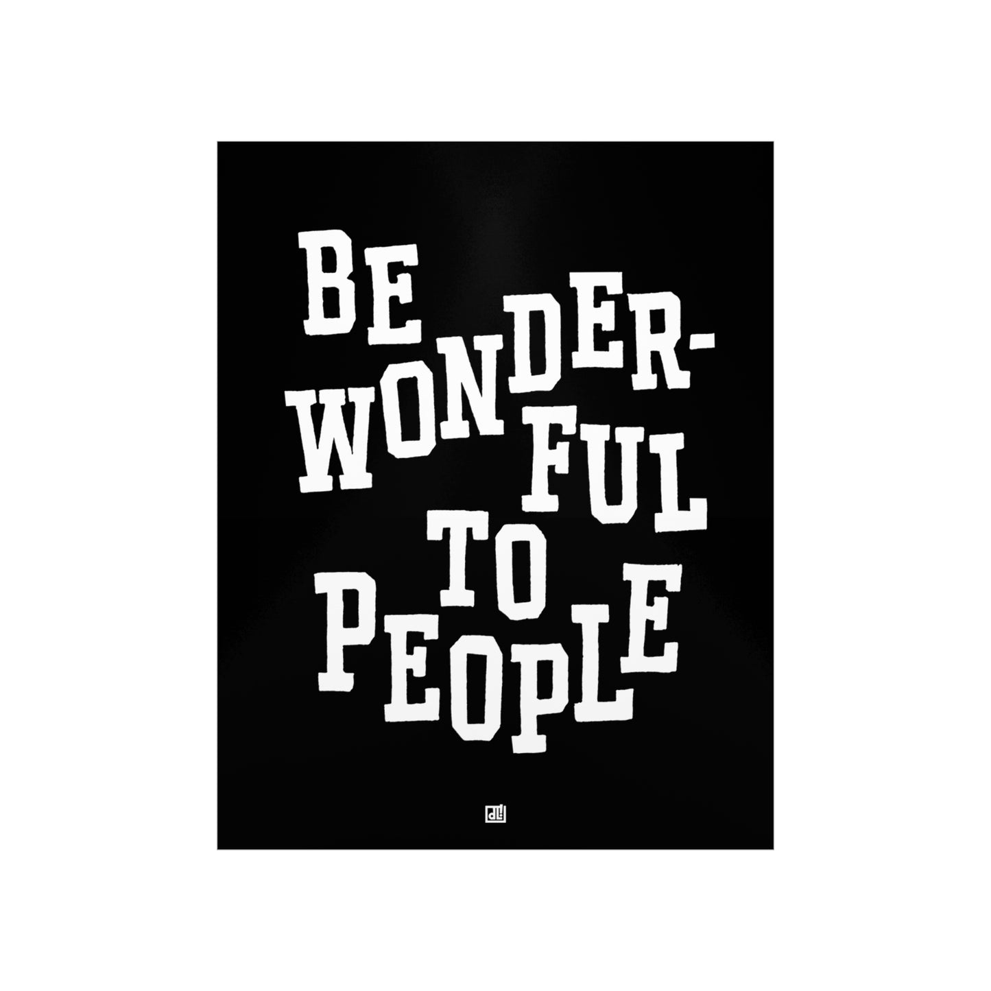 Be Wonderful To People — Monochrome Print