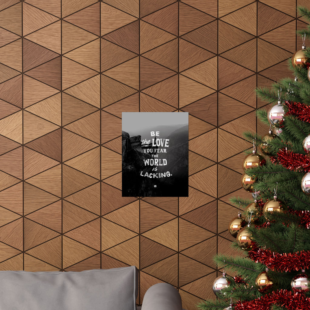 Be The Love You Fear The World Is Lacking Print